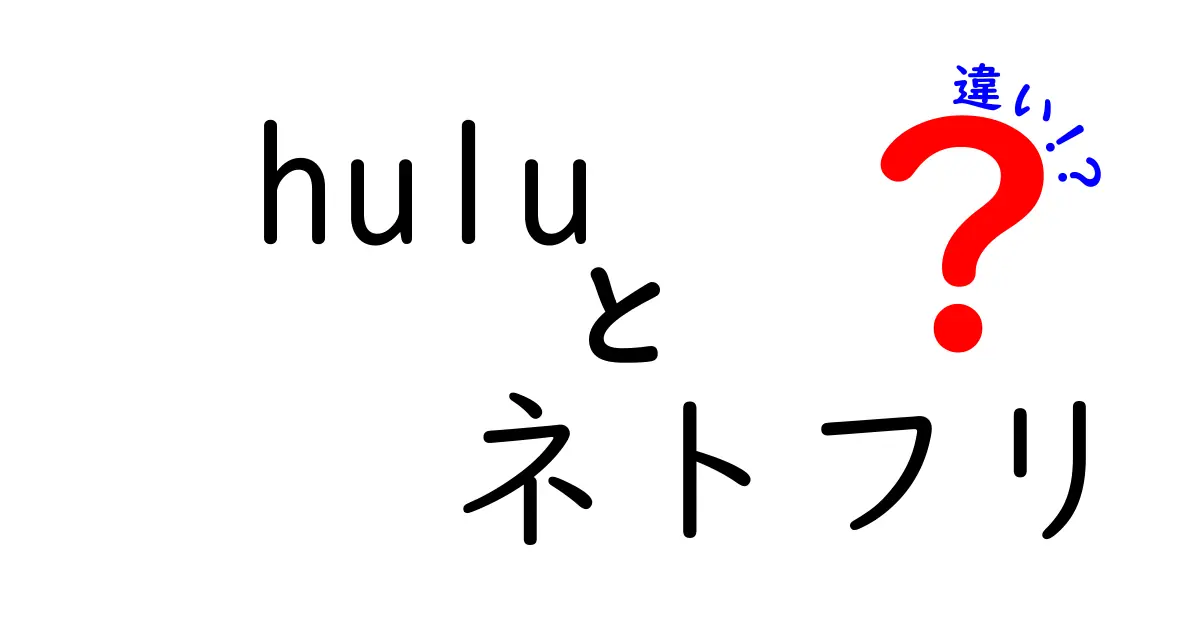 Huluとネトフリの違いを徹底比較！どっちがあなたに合っている？