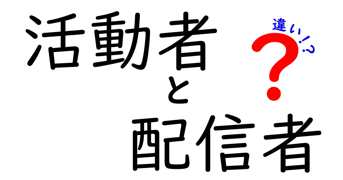 活動者と配信者の違いをわかりやすく解説！あなたはどっちを目指す？