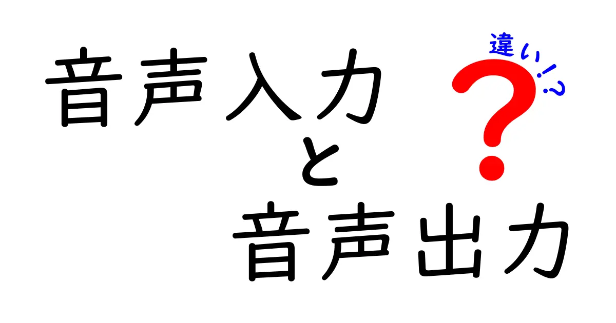 音声入力と音声出力の違いを徹底解説！あなたはどちらを使うべき？