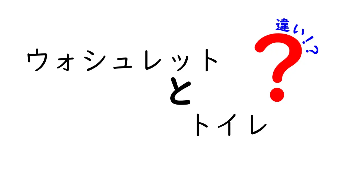 ウォシュレットとトイレの違いを徹底解説!快適なトイレライフのために知っておきたいこと