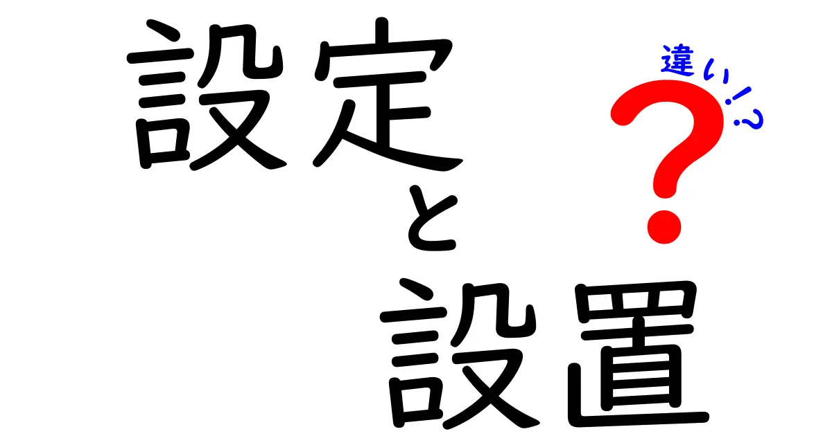 「設定」と「設置」の違いを徹底解説！知られざる意味と使い方