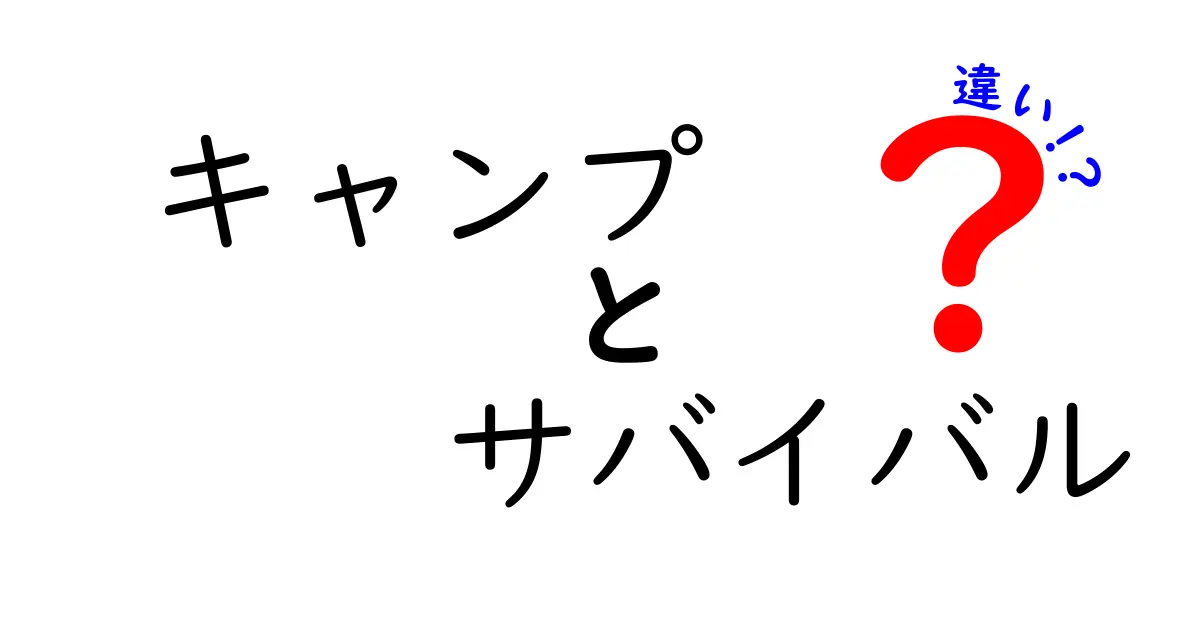 キャンプとサバイバルの違いを徹底解説！どちらを選ぶべき？