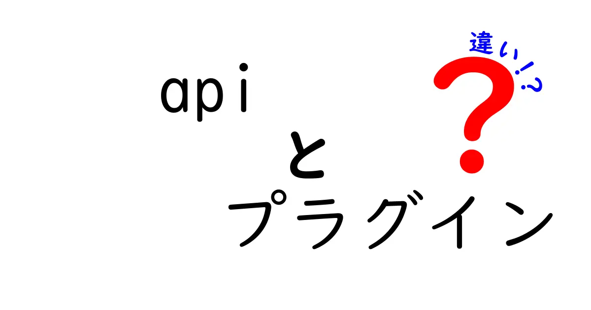 APIとプラグインの違いを徹底解説！あなたの理解を深めるために