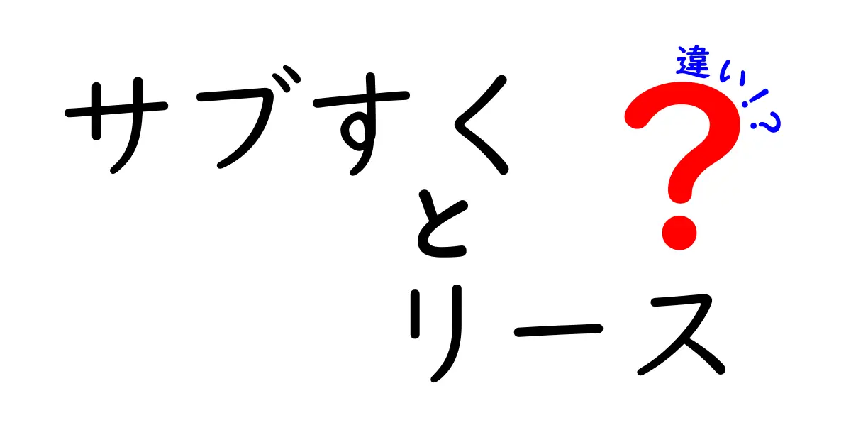 サブスクとリースの違いを徹底解説！あなたに合った選択はどっち？