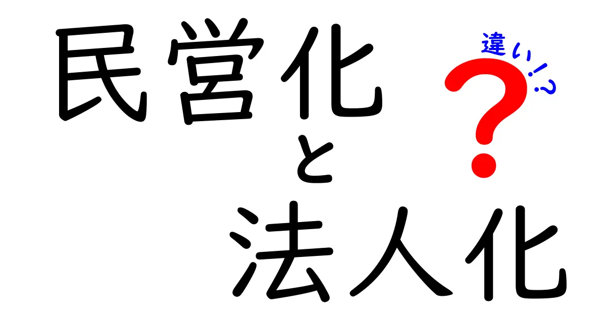 民営化と法人化の違いを徹底解説!その意味と影響に迫る