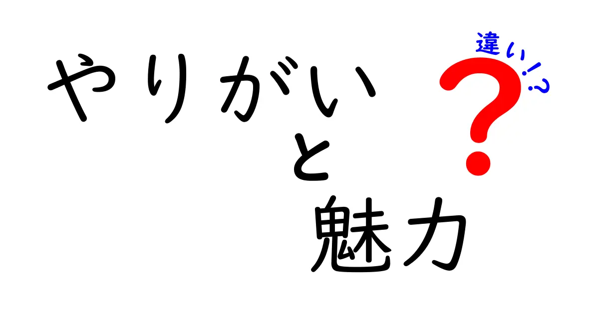 やりがいと魅力の違いを徹底解説！どちらが大切なのか？