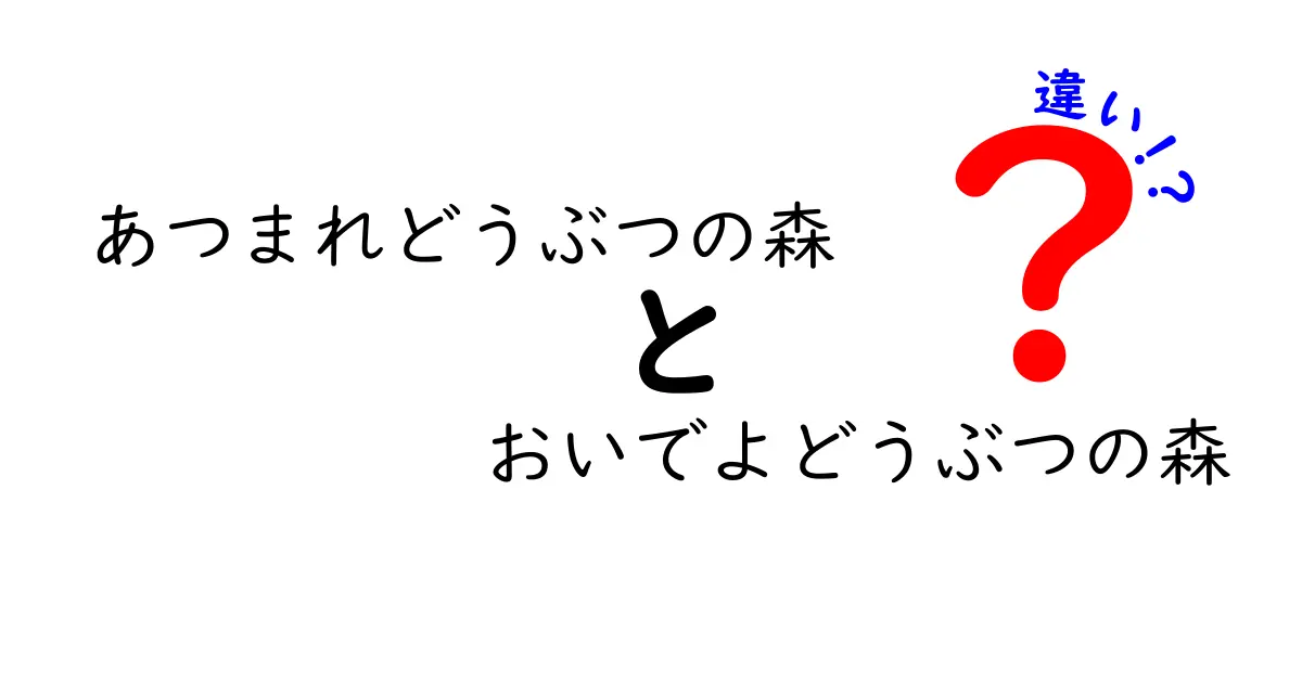 『あつまれどうぶつの森』と『おいでよどうぶつの森』の違いを徹底解説！