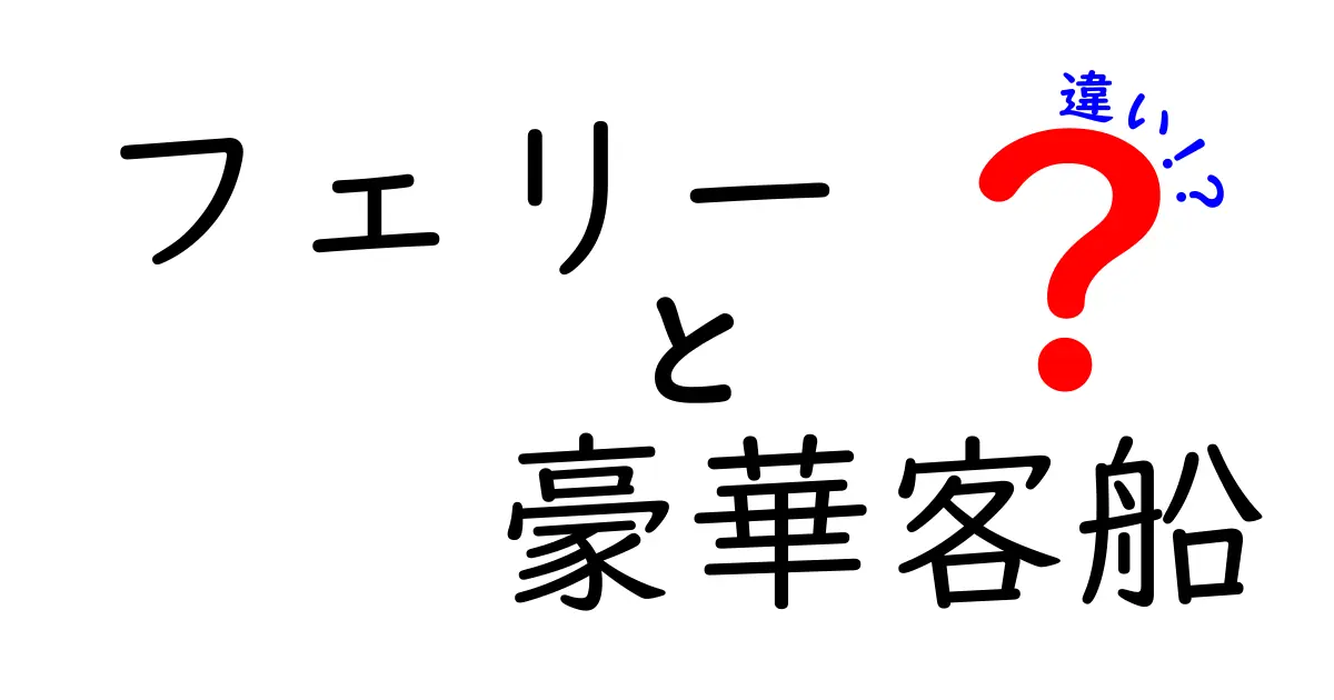 フェリーと豪華客船の違いとは？目的や特徴を徹底解説！