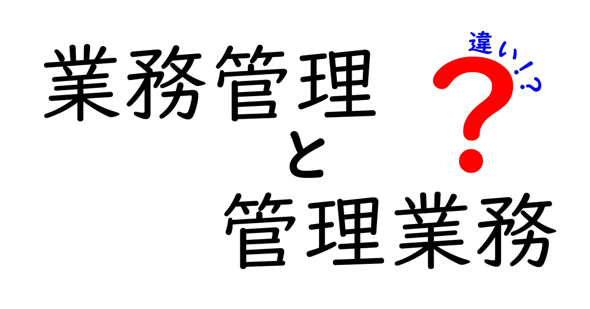 業務管理と管理業務の違いをわかりやすく解説!