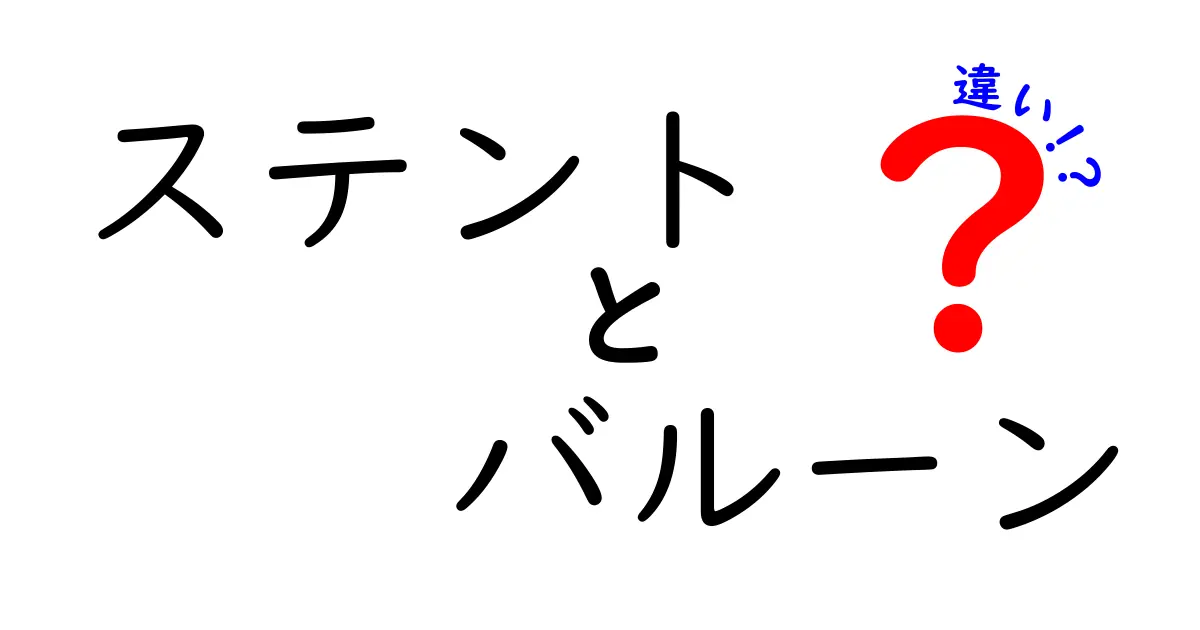 ステントとバルーンの違いを徹底解説！それぞれの役割と利用法は？