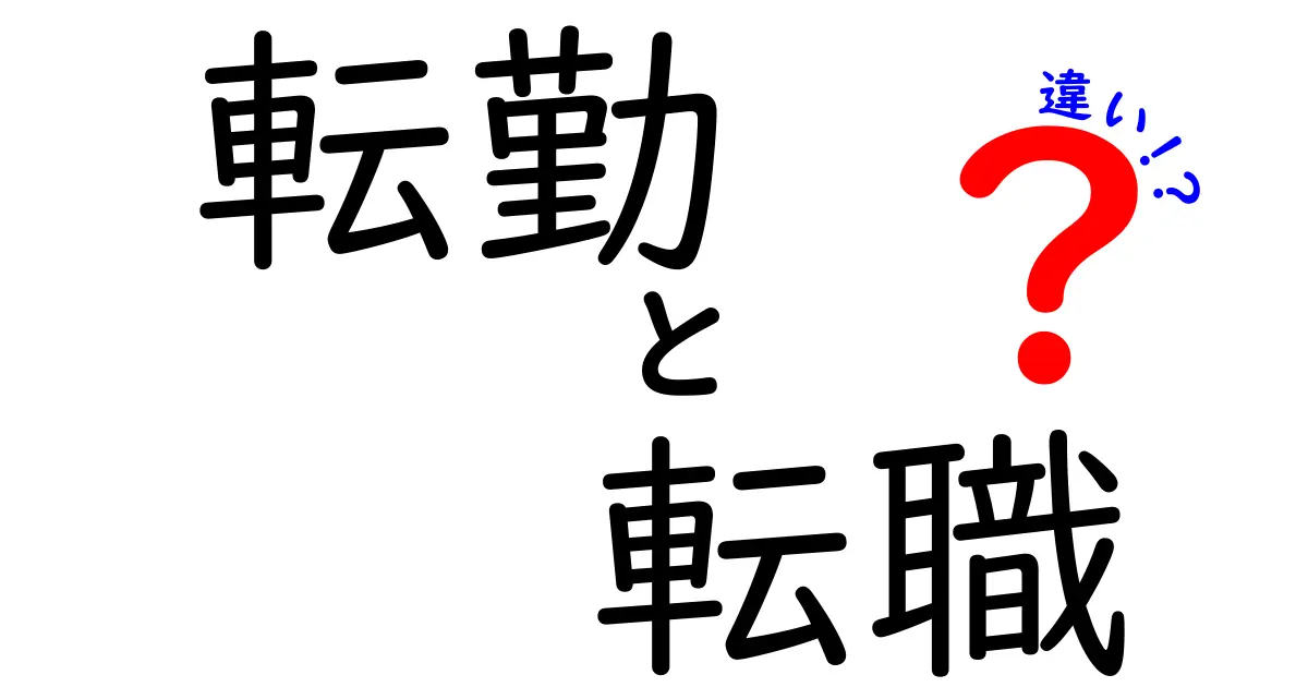 転勤と転職の違いをわかりやすく解説！あなたはどちらを選ぶ？