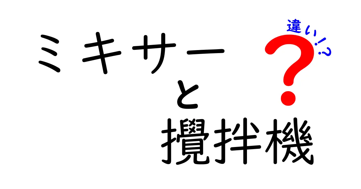 ミキサーと攪拌機の違いをわかりやすく解説！どちらを選ぶべき？