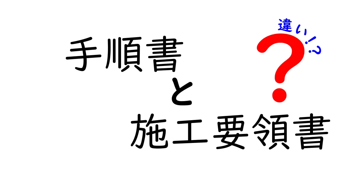 手順書と施工要領書の違いをわかりやすく解説!