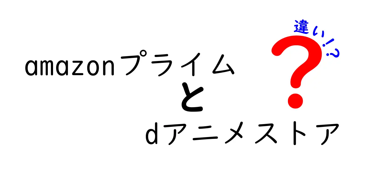 Amazonプライムとdアニメストアの違いとは？どっちを選ぶべき？