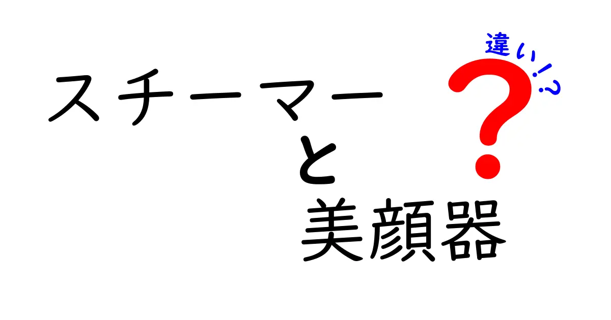 スチーマーと美顔器の違いとは？あなたの美肌のための選び方ガイド