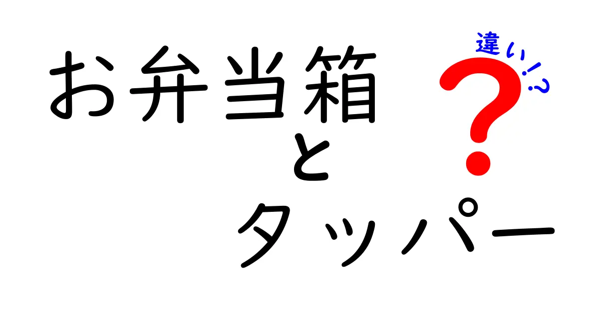 お弁当箱とタッパーの違いを分かりやすく解説！