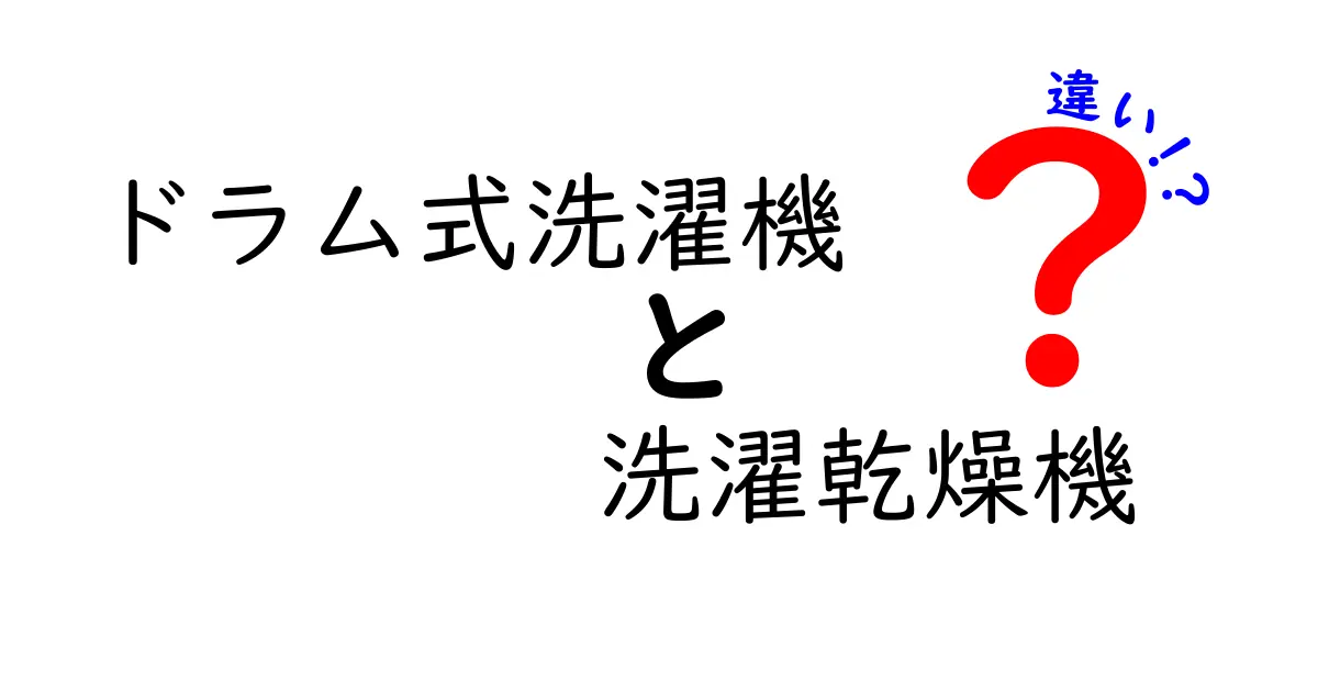 ドラム式洗濯機と洗濯乾燥機の違いを徹底解説！どっちを選ぶべき？