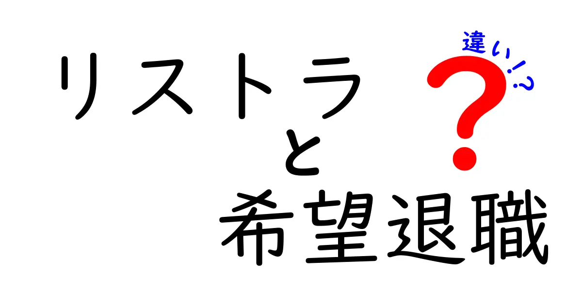 リストラと希望退職の違いをわかりやすく解説!あなたはどちらを選ぶ?