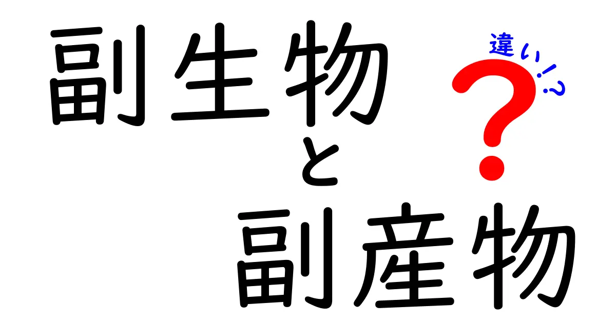 副生物と副産物の違いをわかりやすく解説！