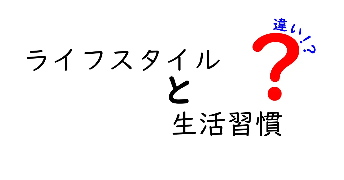 ライフスタイルと生活習慣の違いとは？あなたの生活を見直すためのガイド