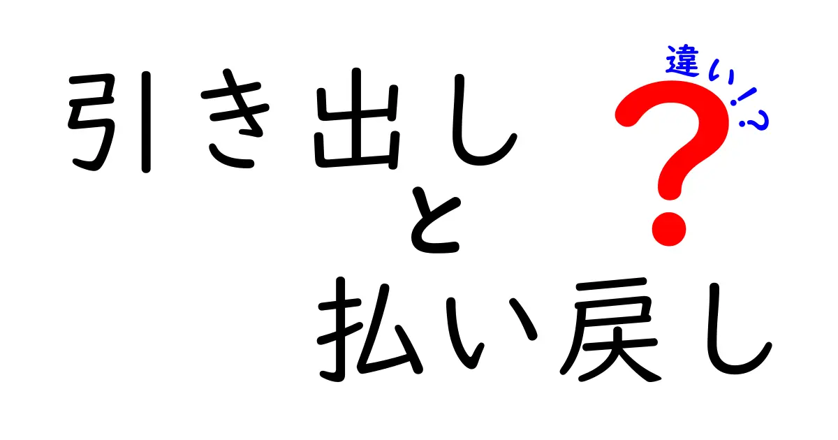 引き出しと払い戻しの違いを徹底解説！どちらがどの場面で使われるの？