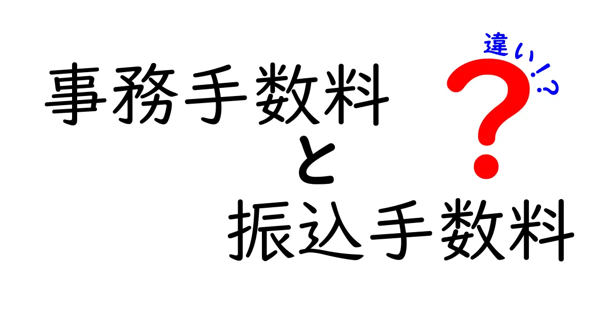 事務手数料と振込手数料の違いを分かりやすく解説します!