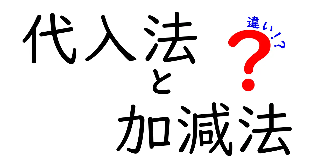 代入法と加減法の違いを徹底解説！中学生でもわかる数学のテクニック