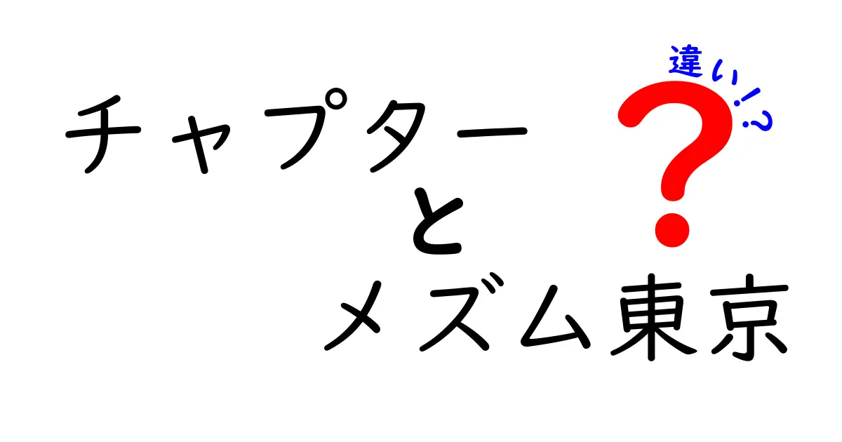 チャプターとメズム東京の違いとは？それぞれの魅力を徹底解説！