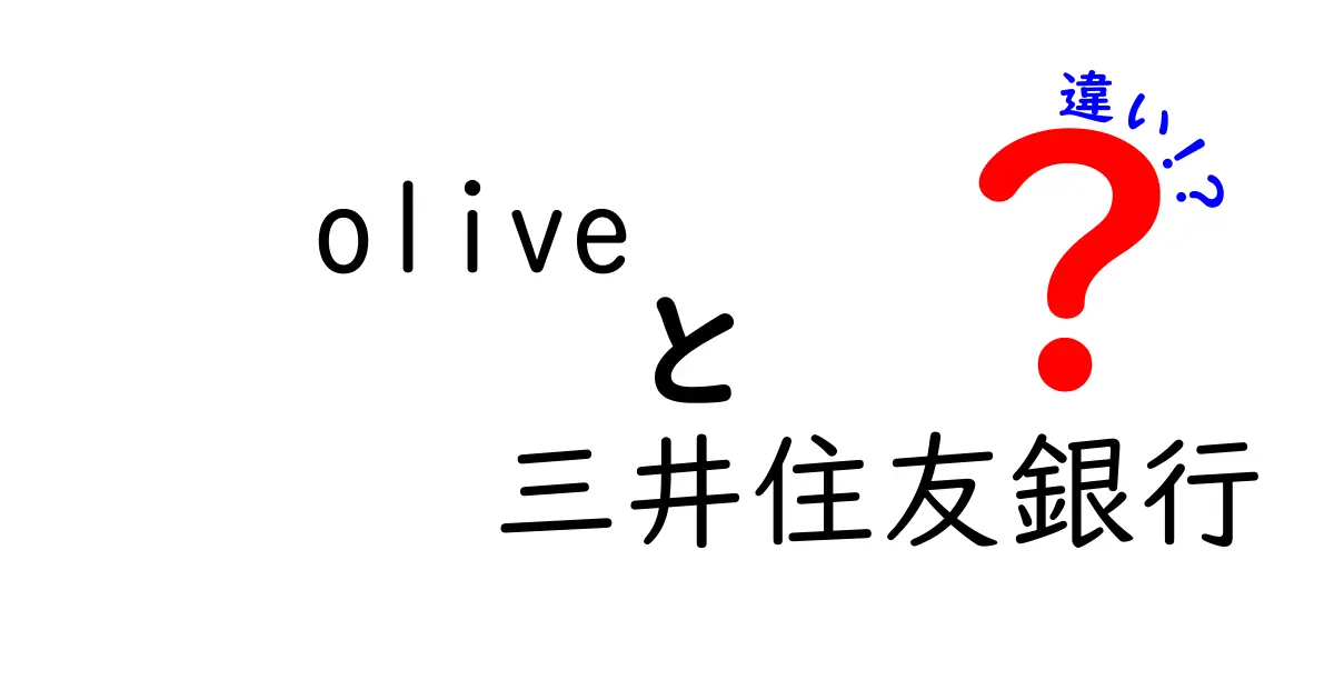 「olive」と「三井住友銀行」の違いとは？意外な関係性を探る！