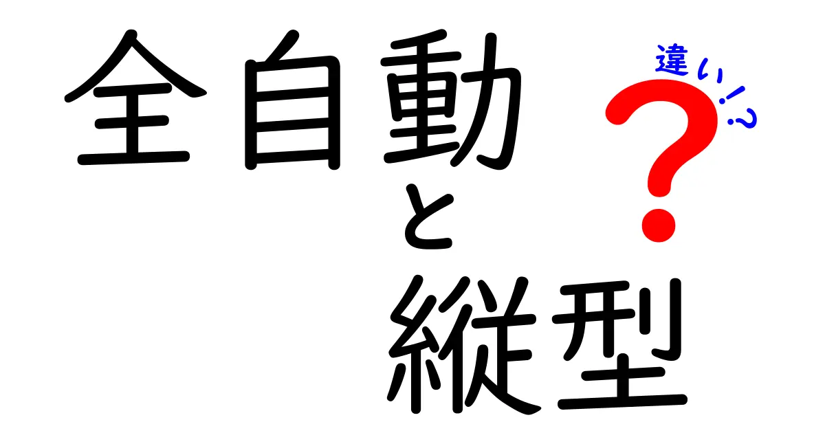 全自動洗濯機と縦型洗濯機の違いを徹底解説！あなたに合った洗濯機の選び方