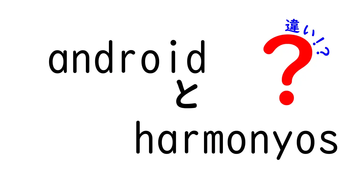 AndroidとHarmonyOSの違いを徹底解説！どちらを選ぶべきか？