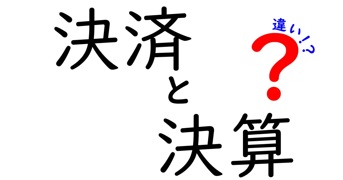 決済と決算の違いを徹底解説！知れば納得のビジネス用語