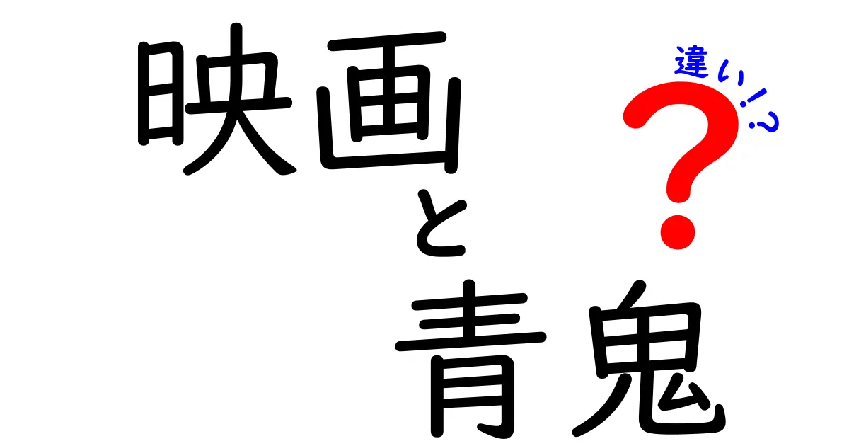 映画『青鬼』とその影響：原作ゲームとの違いを徹底解説！