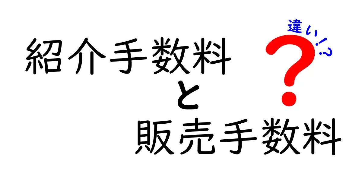 紹介手数料と販売手数料の違いとは？わかりやすく解説します！