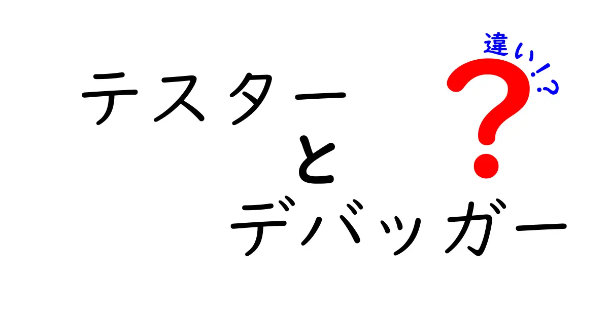 テスターとデバッガーの違いとは？それぞれの役割を徹底解説！