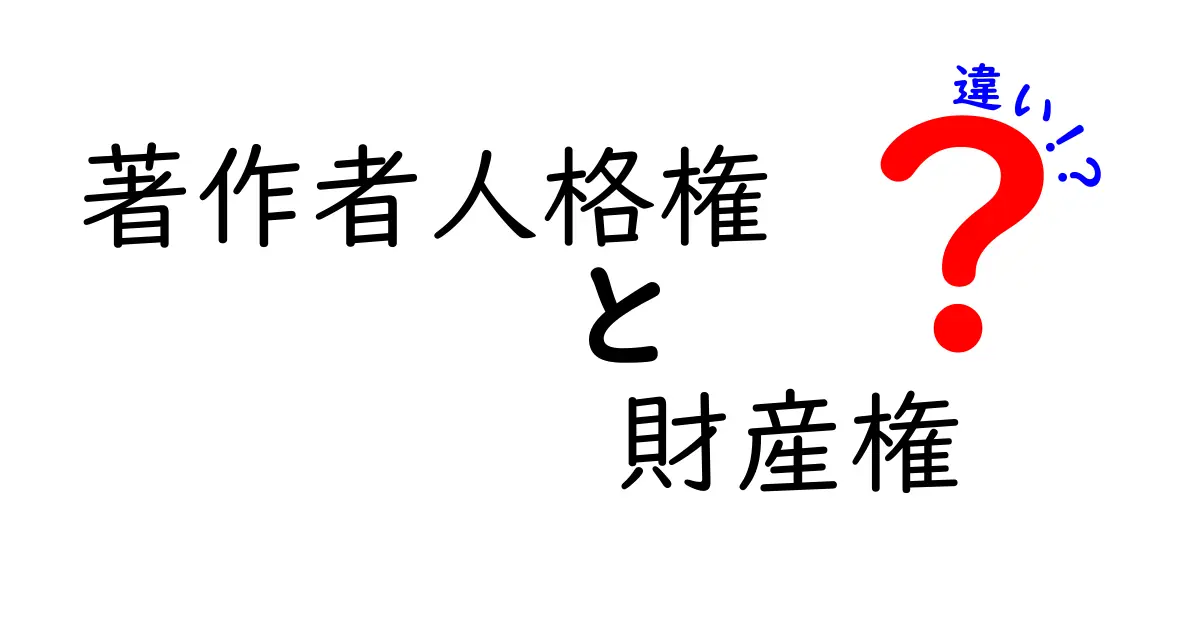 著作者人格権と財産権の違いをわかりやすく解説!