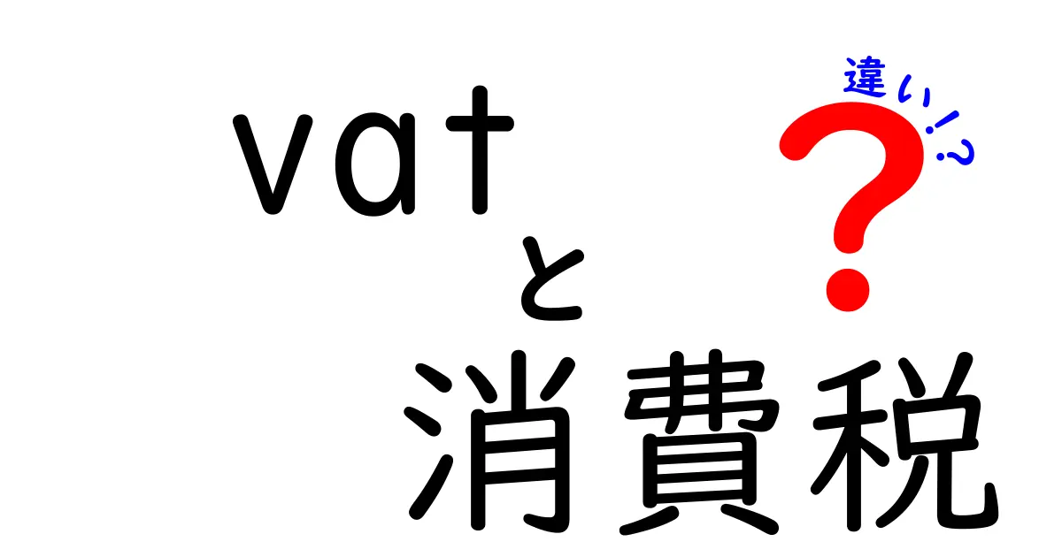 VATと消費税の違いを徹底解説！あなたにとっての理解が深まる