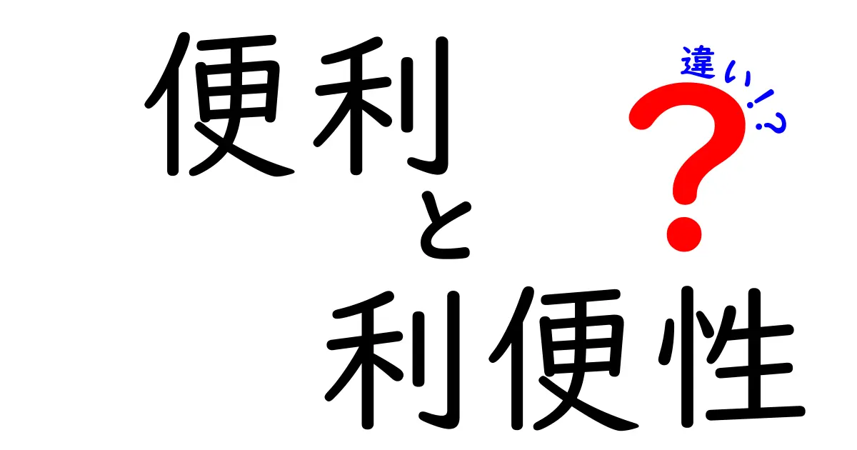 便利と利便性の違いを徹底解説！あなたの生活を豊かにするキーワード