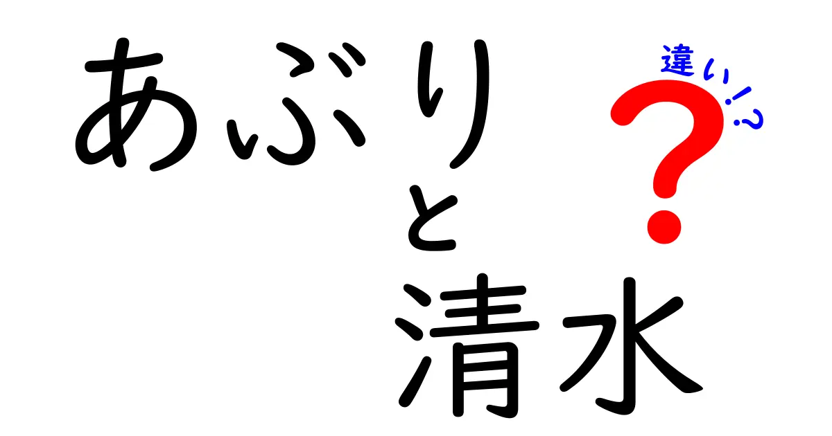 あぶりと清水の違いとは？知られざる特徴と楽しみ方を解説！