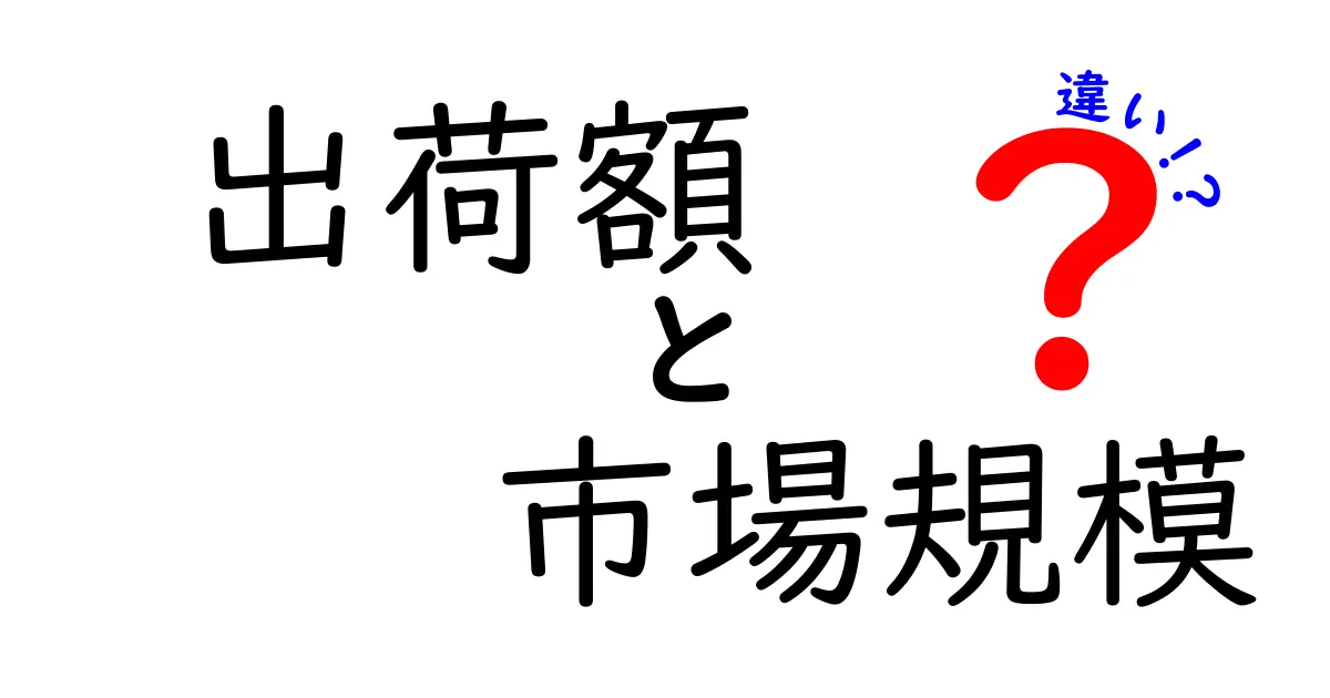 出荷額と市場規模の違いをわかりやすく解説！どちらがビジネスに影響するのか？