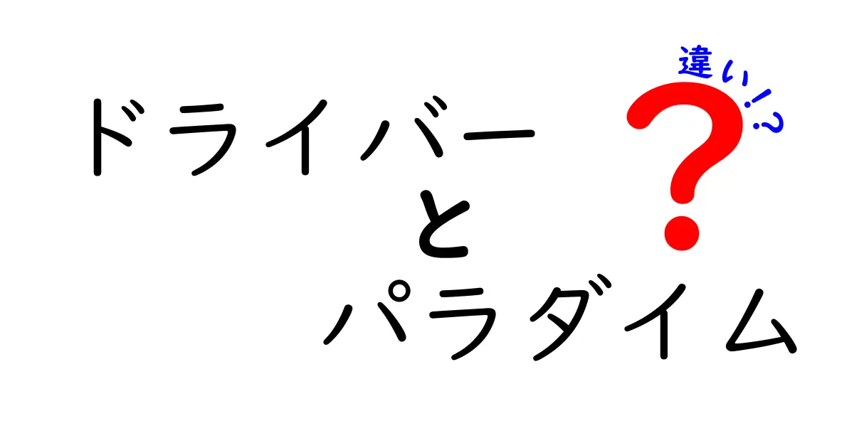 ドライバーとパラダイムの違いを徹底解説！あなたの知識を深めよう