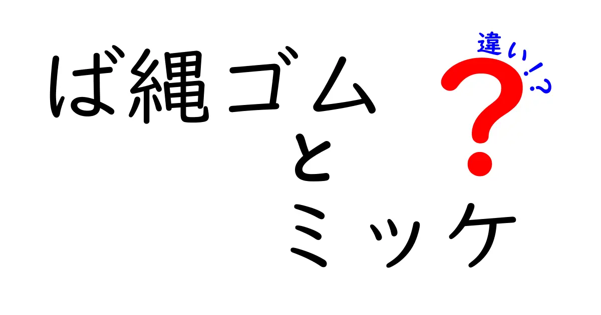 ば縄ゴムとミッケの違いを徹底解説！どちらがあなたに合っている？