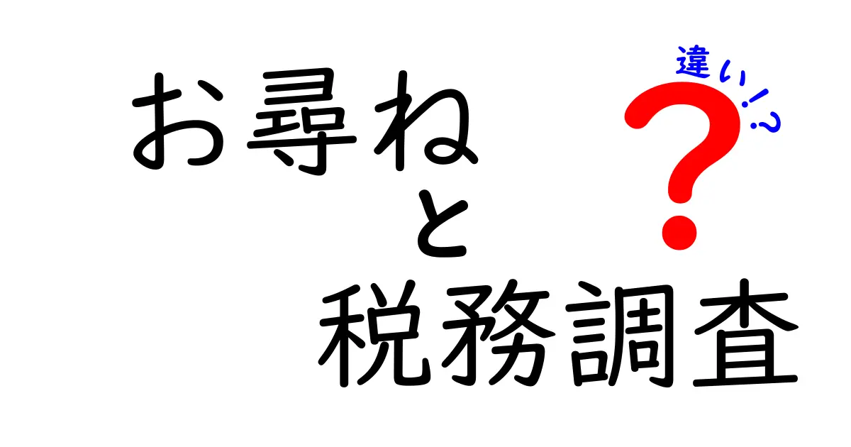 お尋ねと税務調査の違いをわかりやすく解説！どちらがどんなものか知ろう