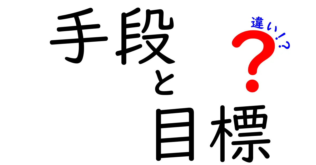 手段と目標の違いを分かりやすく解説！あなたの成功に向けた道筋を考えよう