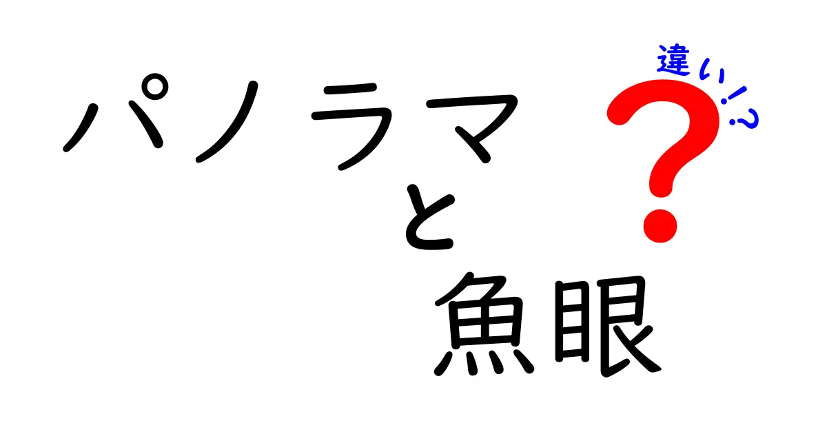 パノラマと魚眼の違いを徹底解説！写真における魅力と特性とは？