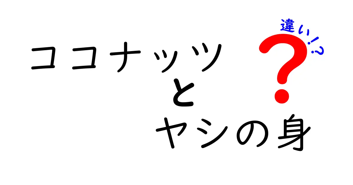 ココナッツとヤシの身の違いとは？驚きの事実を解説！