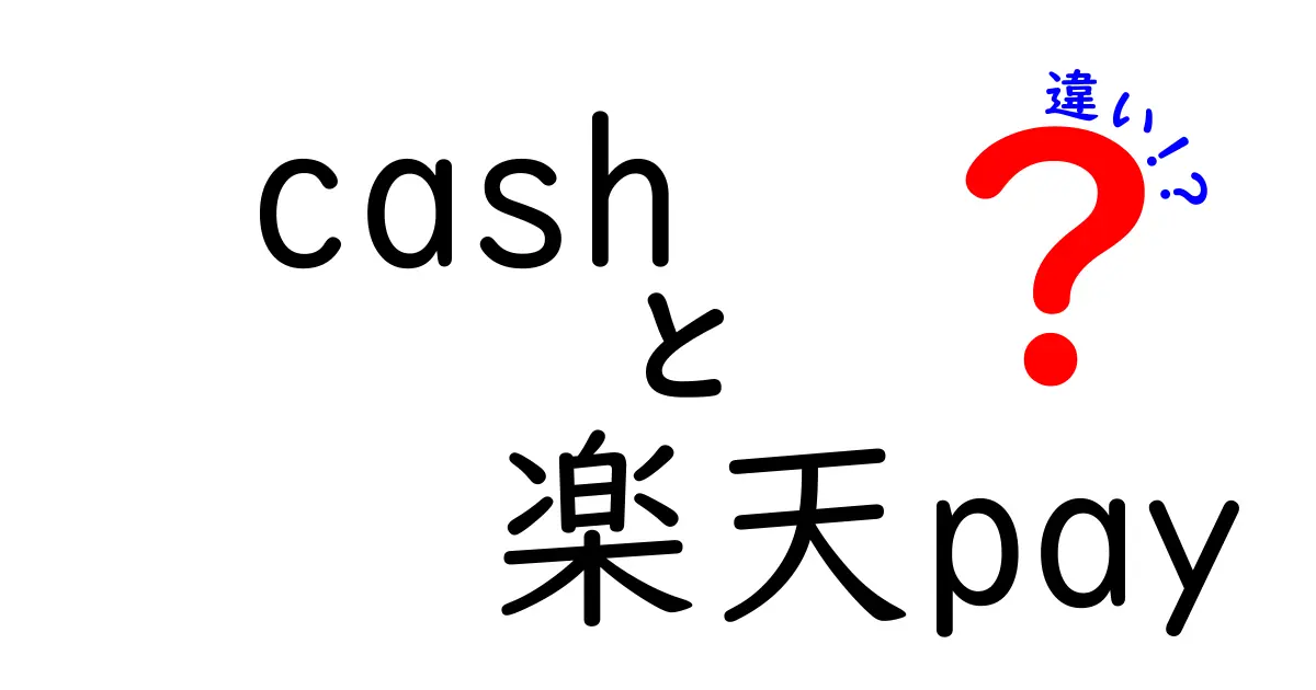 Cashと楽天Payの違いは？誰でもわかる決済サービスの比較