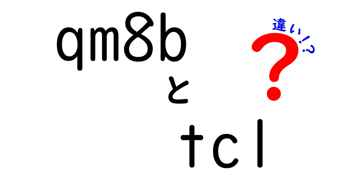 QM8BとTCLの違い：テクノロジーの新潮流を理解しよう