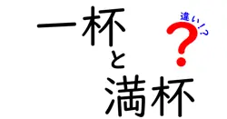 一杯と満杯の違いは？