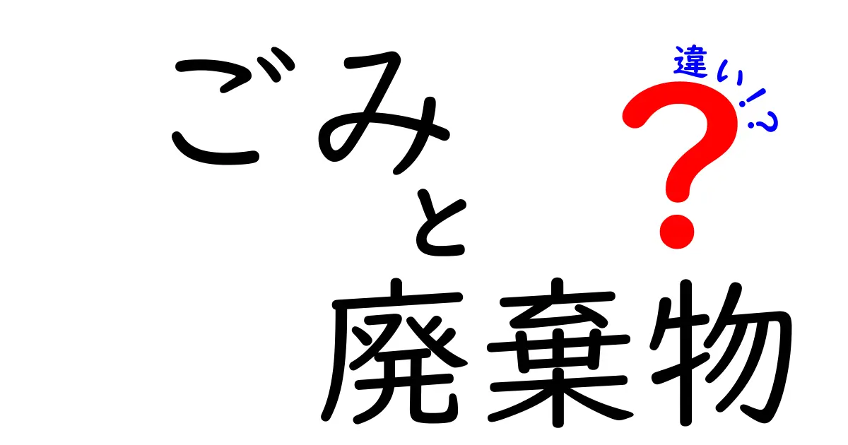 「ごみ」と「廃棄物」の違いを理解しよう！あなたの生活にも関わる基礎知識